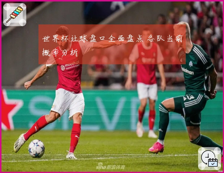 世界杯让球盘口全面盘点 各队当前概率分析