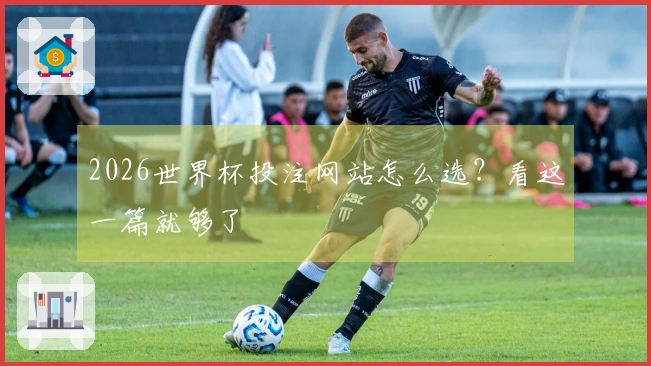 2026世界杯投注网站怎么选？看这一篇就够了